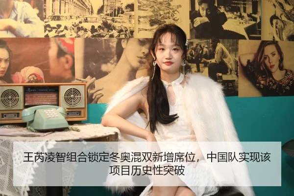 王芮凌智组合锁定冬奥混双新增席位，中国队实现该项目历史性突破